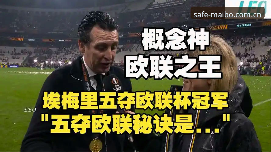 2026迈博体育最新版本 阿斯顿维拉欧联杯夺冠全面评测:30年等待与埃梅里的王者归来